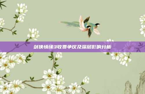 剑侠情缘3收费争议及深层影响分析