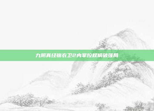 九阴真经锦衣卫2内掌控权柄破强局