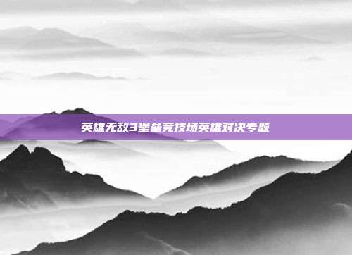 英雄无敌3堡垒竞技场英雄对决专题
