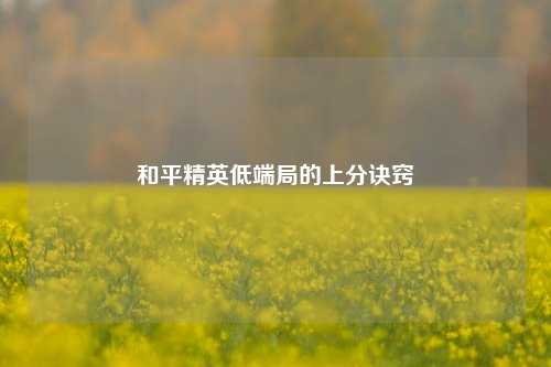 和平精英低端局的上分诀窍