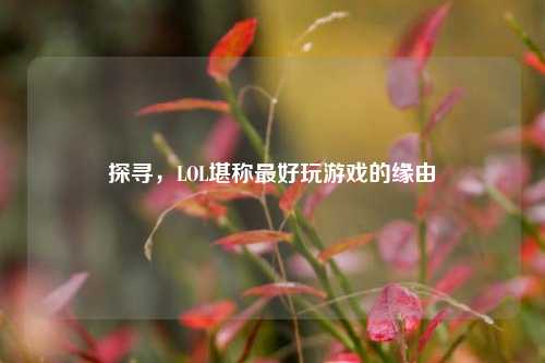 探寻,LOL堪称最好玩游戏的缘由
