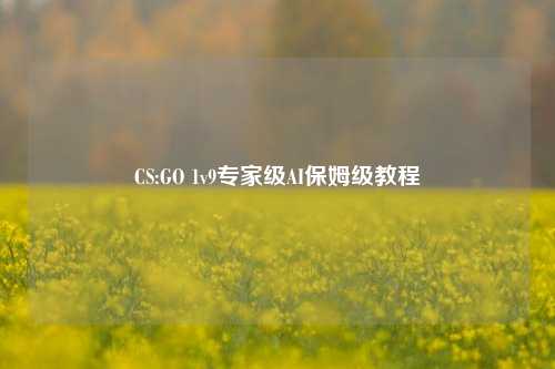 CS:GO 1v9专家级AI保姆级教程