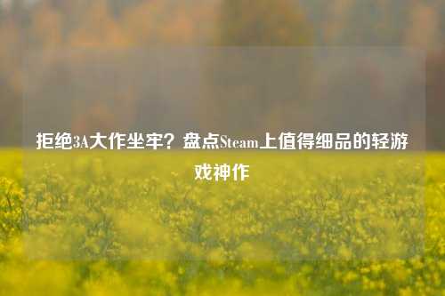 拒绝3A大作坐牢?盘点Steam上值得细品的轻游戏神作