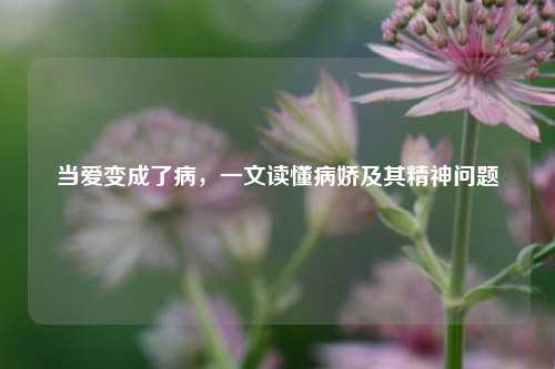 当爱变成了病,一文读懂病娇及其精神问题