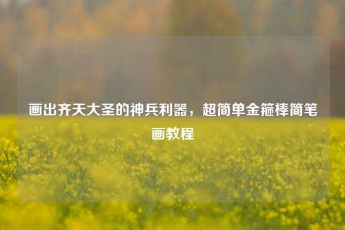画出齐天大圣的神兵利器,超简单金箍棒简笔画教程