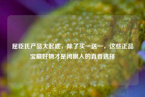 屈臣氏产品大起底,除了买一送一,这些正品宝藏好物才是闭眼入的真香选择