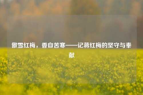 傲雪红梅,香自苦寒——记蒋红梅的坚守与奉献