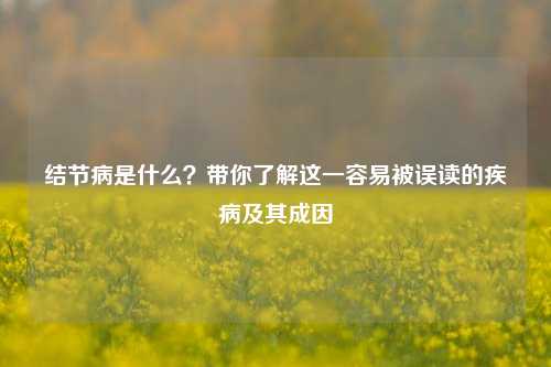 结节病是什么?带你了解这一容易被误读的疾病及其成因